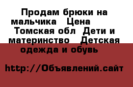 Продам брюки на мальчика › Цена ­ 150 - Томская обл. Дети и материнство » Детская одежда и обувь   
